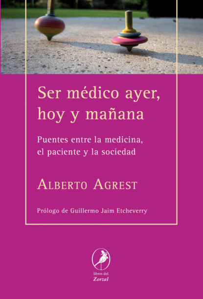 Alberto Agrest - Ser médico ayer, hoy y mañana