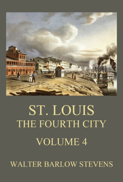 Walter Barlow Stevens - St. Louis - The Fourth City, Volume 4