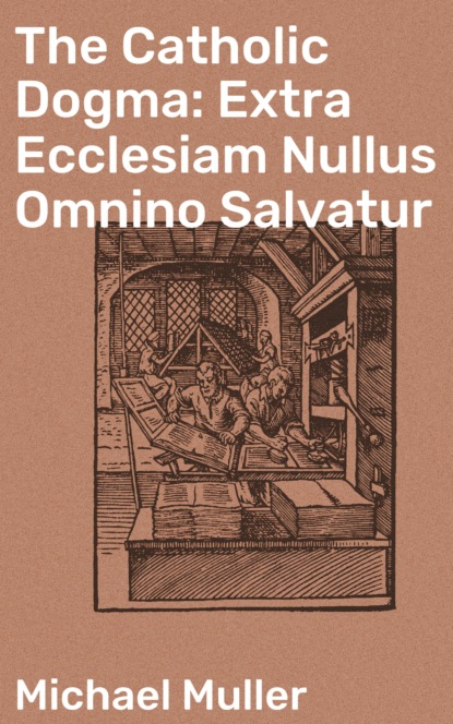 Michael Müller - The Catholic Dogma: Extra Ecclesiam Nullus Omnino Salvatur