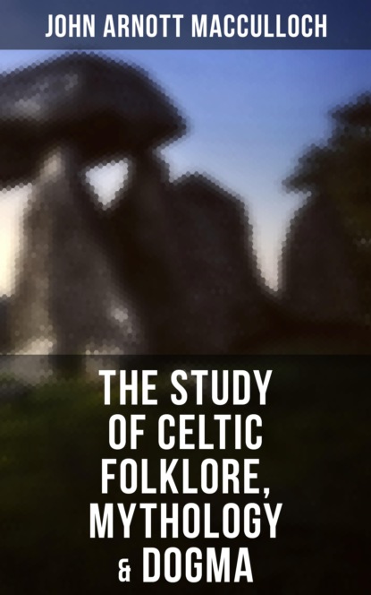 John Arnott MacCulloch - The Study of Celtic Folklore, Mythology & Dogma