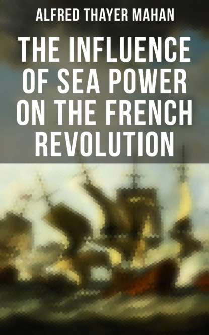 Alfred Thayer Mahan - The Influence of Sea Power on the French Revolution