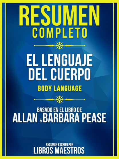 Libros Maestros - Resumen Completo: El Lenguaje Del Cuerpo (Body Language) - Basado En El Libro De Allan & Barbara Pease