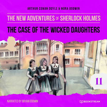 Sir Arthur Conan Doyle - The Case of the Wicked Daughters - The New Adventures of Sherlock Holmes, Episode 11 (Unabridged)