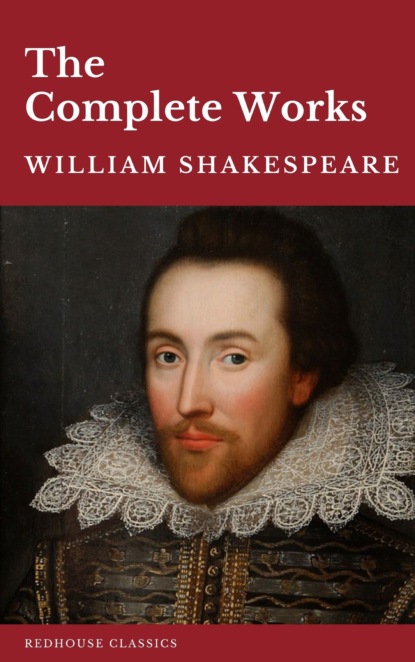 William Shakespeare - William Shakespeare The Complete Works (37 plays, 160 sonnets and 5 Poetry Books With Active Table of Contents)