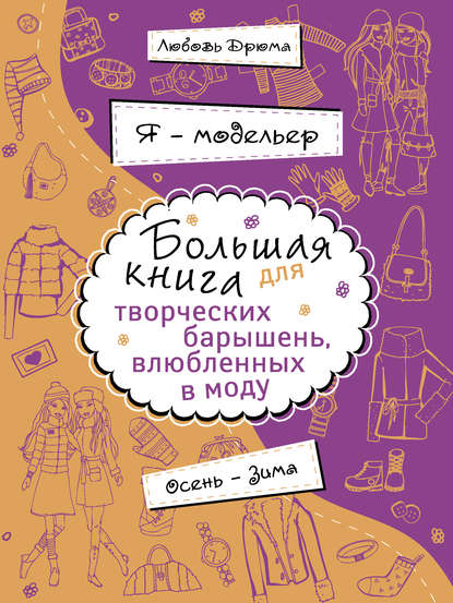 

Я – модельер. Большая книга для творческих барышень, влюбленных в моду. Осень-зима