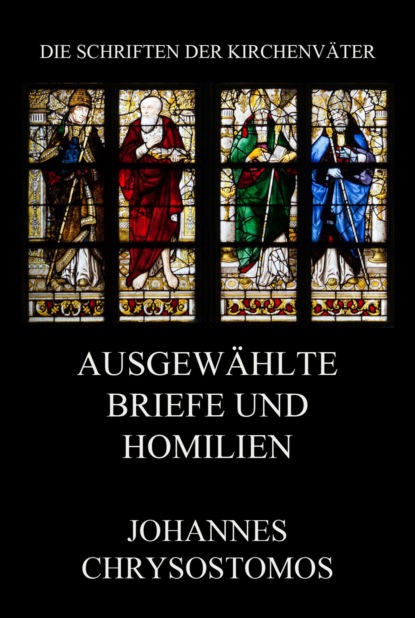 Johannes Chrysostomus - Ausgewählte Briefe und Homilien