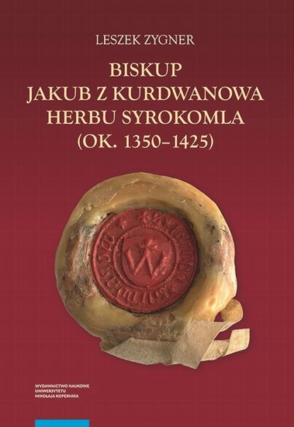 Leszek Zygner - Biskup Jakub z Kurdwanowa herbu Syrokomla (ok. 1350-1425)