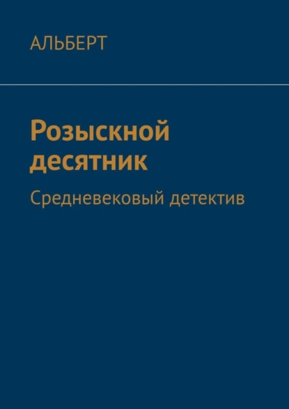 Обложка книги Розыскной десятник. Средневековый детектив, АЛЬБЕРТ