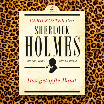 Das getupfte Band - Gerd K?ster liest Sherlock Holmes, Band 22 (Ungek?rzt)