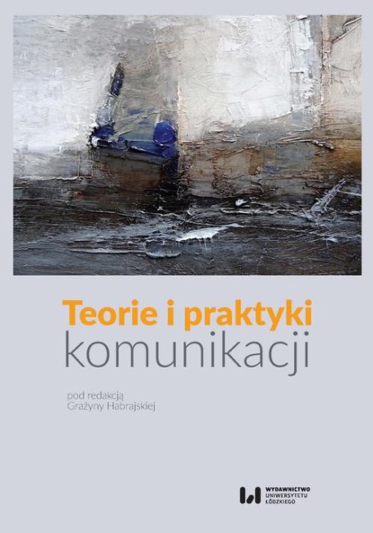 Группа авторов - Teorie i praktyki komunikacji