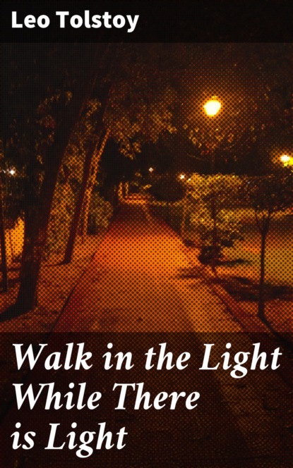 Leo Tolstoy - Walk in the Light While There is Light