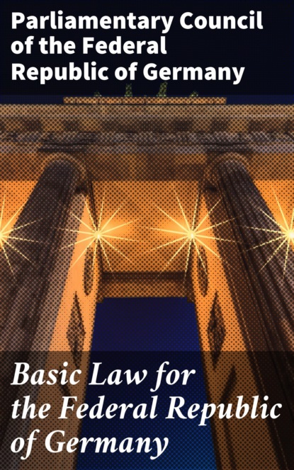 Parliamentary Council of the Federal Republic of Germany - Basic Law for the Federal Republic of Germany