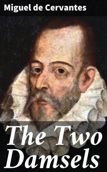 Miguel de Cervantes - The Two Damsels