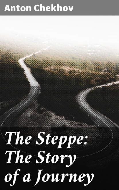 Anton Chekhov - The Steppe: The Story of a Journey