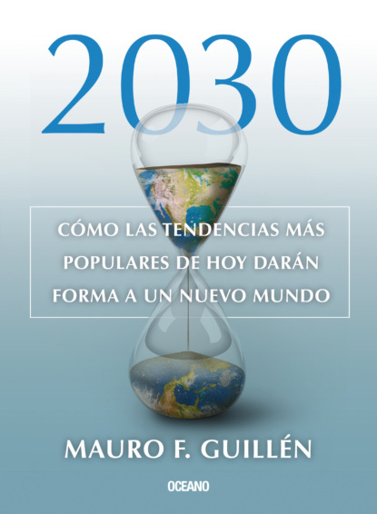 Mauro F. Guillen - 2030: Cómo las tendencias actuales darán forma a un nuevo mundo