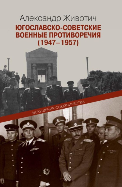 Александр Животич - Югославско-советские военные противоречия (1947–1957). Искушения союзничества