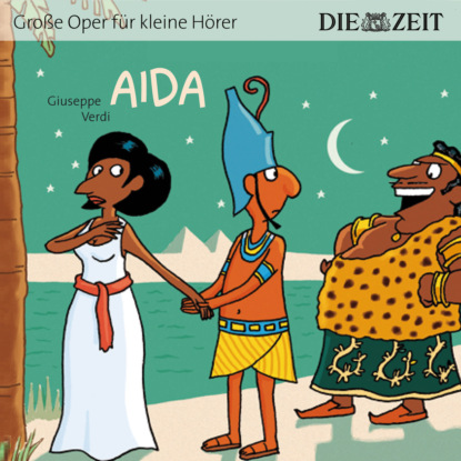 Giuseppe Verdi - Die ZEIT-Edition "Große Oper für kleine Hörer", Aida