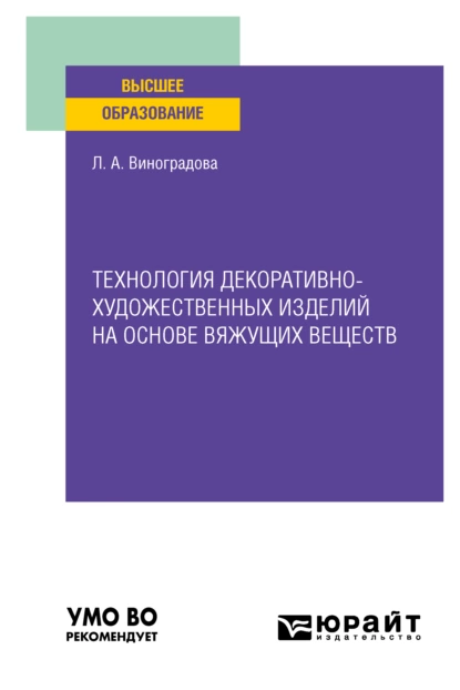 Обложка книги Технология декоративно-художественных изделий на основе вяжущих веществ. Учебное пособие для вузов, Любовь Алексеевна Виноградова