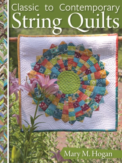 Mary M. Hogan - Classic to Contemporary String Quilts