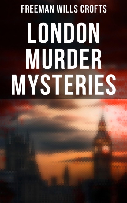 Freeman Wills Crofts - London Murder Mysteries