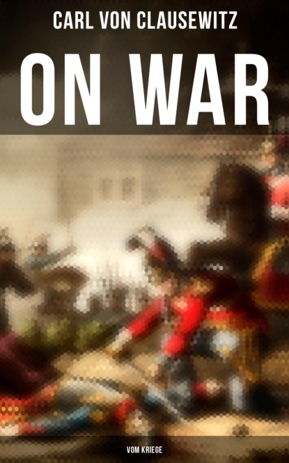 Carl von Clausewitz - On War (Vom Kriege)