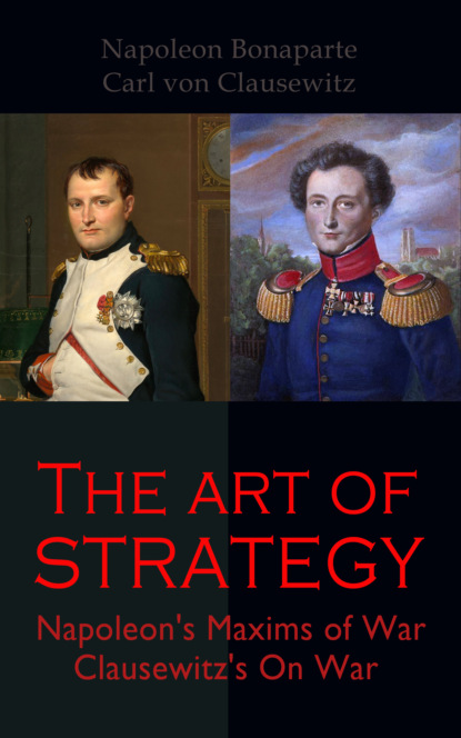 Carl von Clausewitz - The Art of Strategy: Napoleon's Maxims of War + Clausewitz's On War