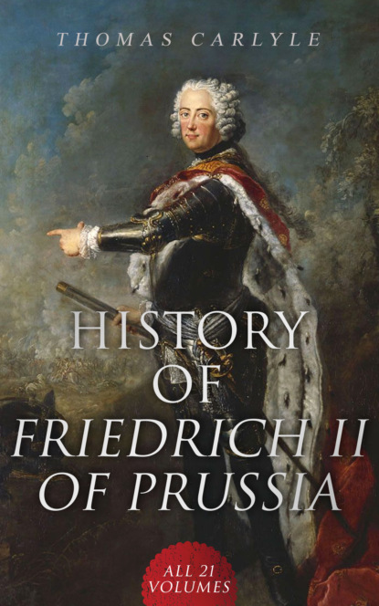 Томас Карлейль - History of Friedrich II of Prussia (All 21 Volumes)