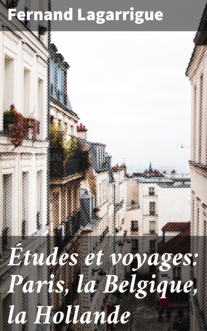 

Études et voyages: Paris, la Belgique, la Hollande