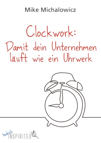 Mike Michalowicz - Clockwork: Damit dein Unternehmen läuft wie ein Uhrwerk