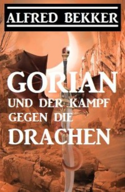 Alfred Bekker - Gorian und der Kampf gegen die Drachen