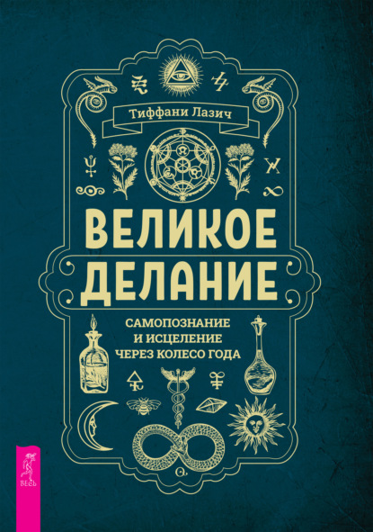 Великое делание: самопознание и исцеление через Колесо года (Тиффани Лазич). 2015г. 