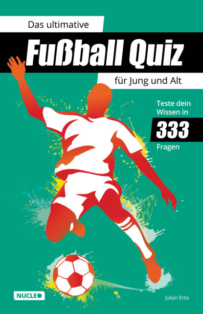 Julian Erbs - Das ultimative Fußball Quiz für Jung und Alt: Teste dein Wissen in 333 Fragen