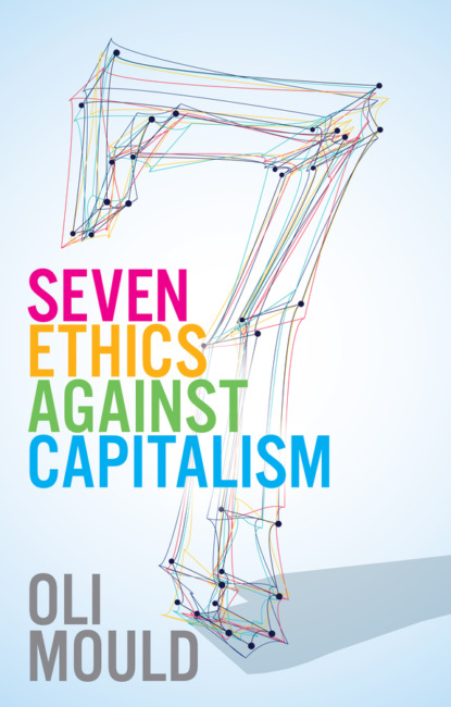 Oli Mould - Seven Ethics Against Capitalism