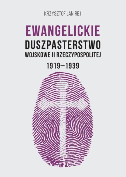 Krzysztof Jan Rej - Ewangelickie Duszpasterstwo Wojskowe II Rzeczypospolitej 1919-1939