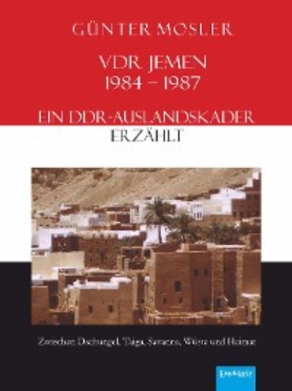 Günter Mosler - VDR Jemen 1984-1987 – ein DDR-Auslandskader erzählt