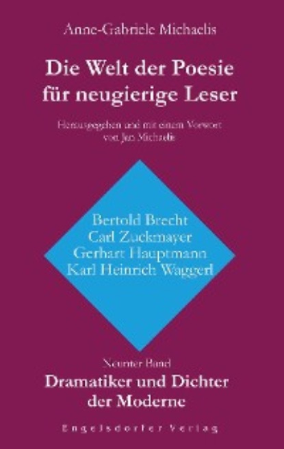 Die Welt der Poesie f?r neugierige Leser (9): Dramatiker und Dichter der Moderne (Bertold Brecht, Carl Zuckmayer, Gerhart Hauptmann, Karl Heinrich Waggerl)