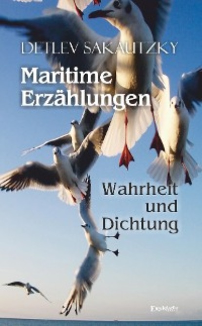 Detlev Sakautzky - Maritime Erzählungen - Wahrheit und Dichtung