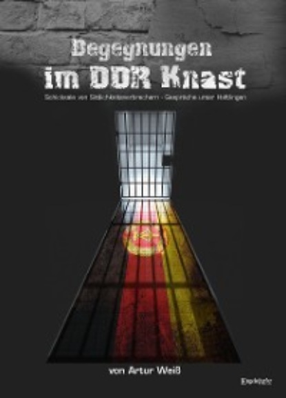 Artur Weiß - Begegnungen im DDR-Knast