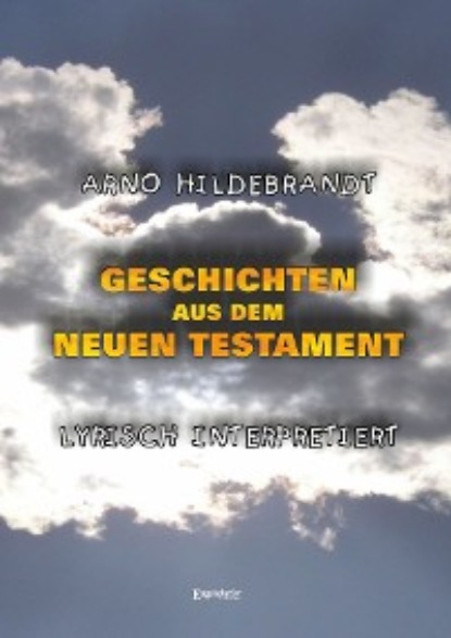 Arno Hildebrandt - Geschichten aus dem Neuen Testament - Lyrisch interpretiert