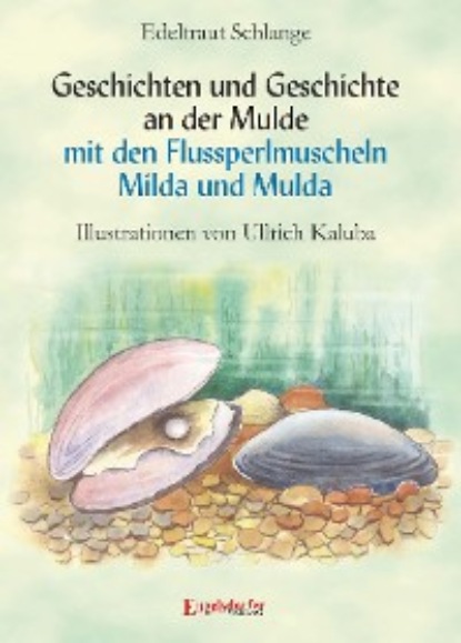 Edeltraut Schlange - Geschichten und Geschichte an der Mulde mit den Flussperlmuscheln Milda und Mulda