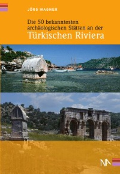 Jörg Wagner - Die 50 bekanntesten archäologischen Stätten an der Türkischen Riviera