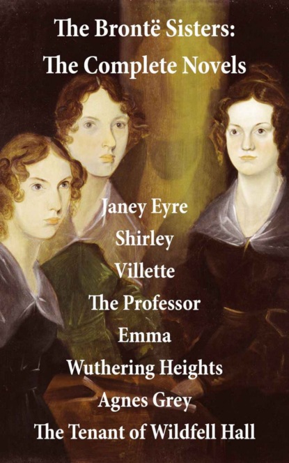 Эмили Бронте - The Brontë Sisters: The Complete Novels (Unabridged)
