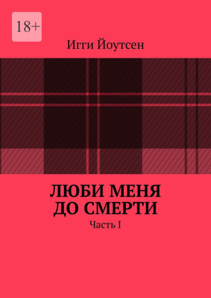 

Люби меня до смерти. Часть I