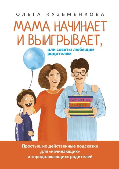 Ольга Кузьменкова - Мама начинает и выигрывает, Или советы любящим родителям