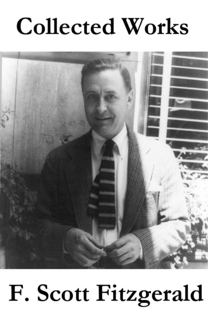 F. Scott Fitzgerald - Collected Works of F. Scott Fitzgerald (45 Short Stories and Novels)