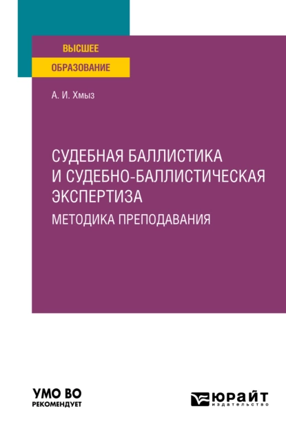 Обложка книги Судебная баллистика и судебно-баллистическая экспертиза. Методика преподавания. Учебное пособие для вузов, Алексей Иванович Хмыз