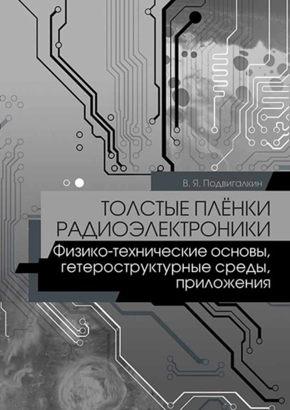 Толстые плёнки радиоэлектроники. Физико-технические основы, гетероструктурные среды, приложения