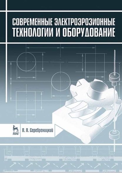 Современные электроэрозионные технологии и оборудование (П. П. Серебреницкий). 