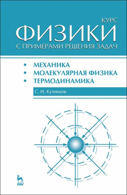 Курс физики с примерами решения задач. Часть I. Механика. Молекулярная физика. Термодинамика (С. И. Кузнецов). 