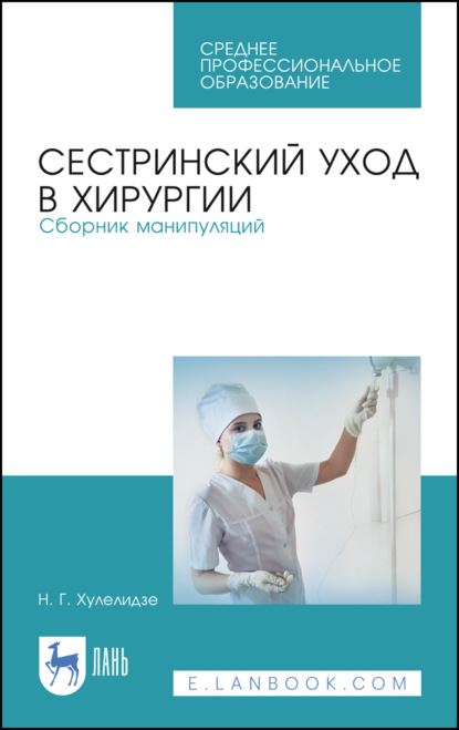Сестринский уход в хирургии. Сборник манипуляций - Н. Г. Хулелидзе